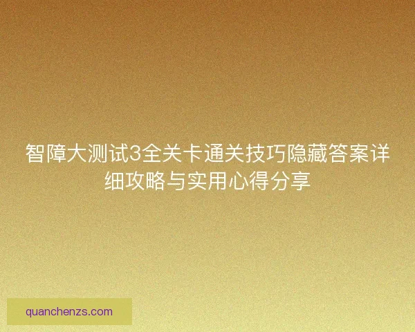 智障大测试3全关卡通关技巧隐藏答案详细攻略与实用心得分享
